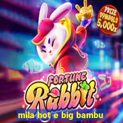 mila hot e big bambu